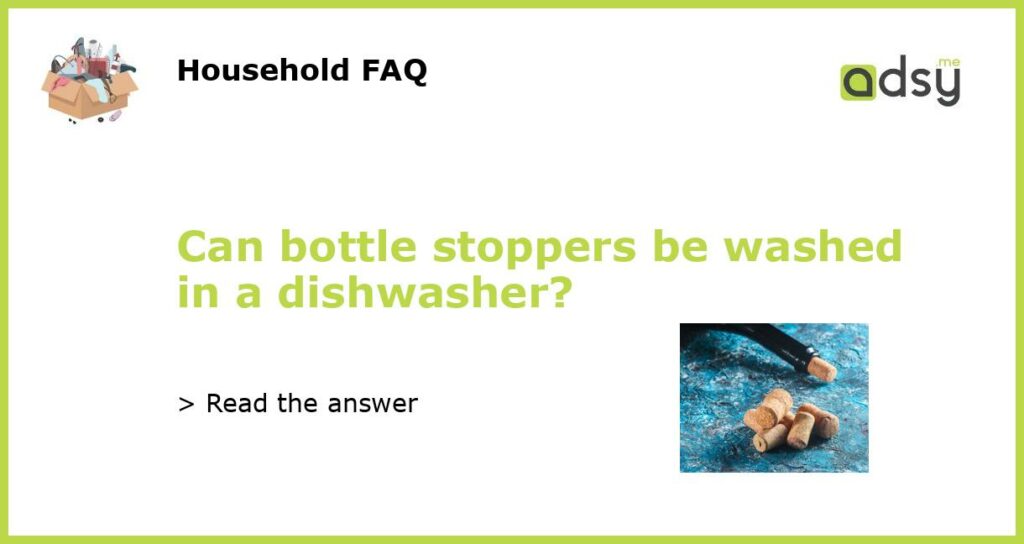 Can bottle stoppers be washed in a dishwasher featured