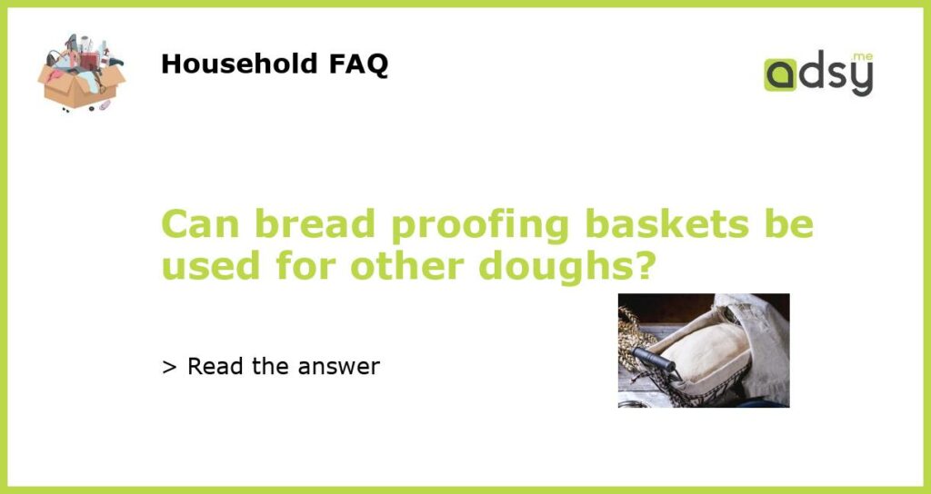 Can bread proofing baskets be used for other doughs featured