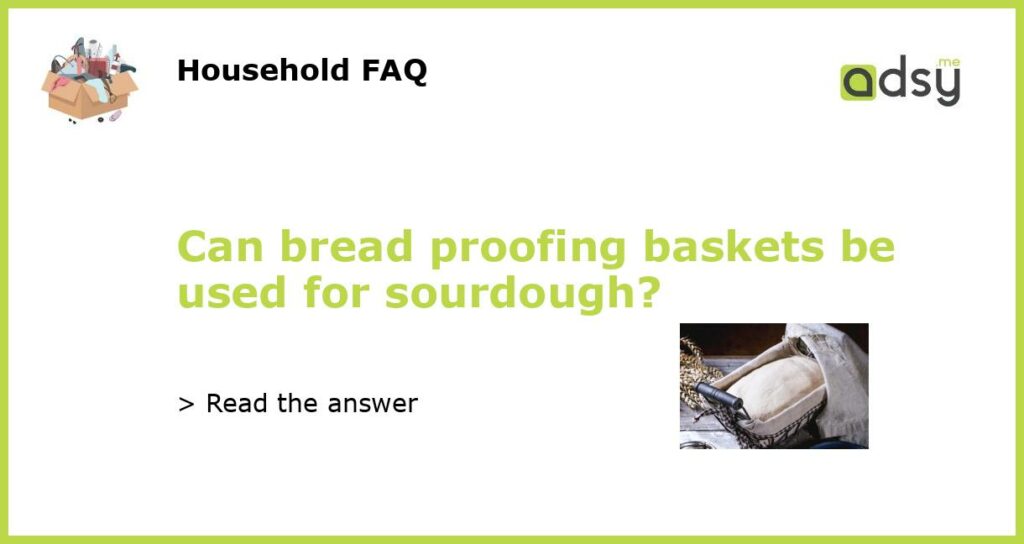 Can bread proofing baskets be used for sourdough featured