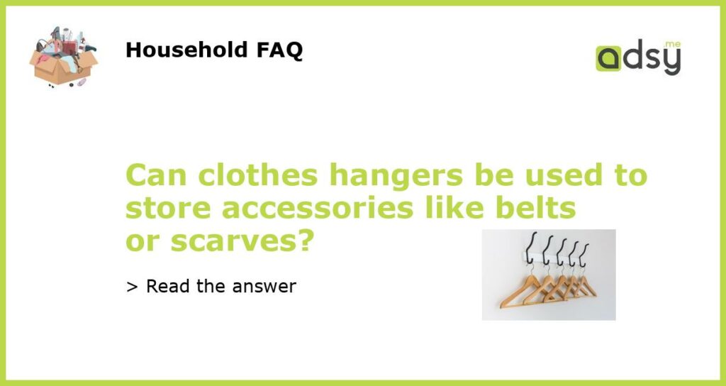 Can clothes hangers be used to store accessories like belts or scarves featured