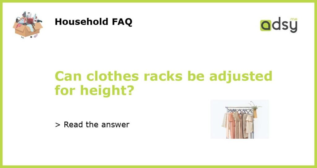 Can clothes racks be adjusted for height?