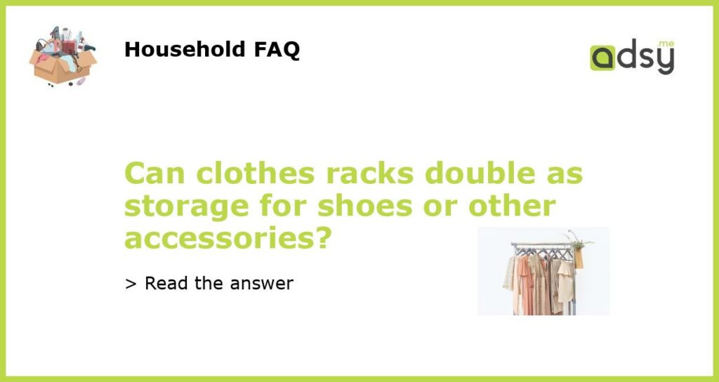 Can clothes racks double as storage for shoes or other accessories featured
