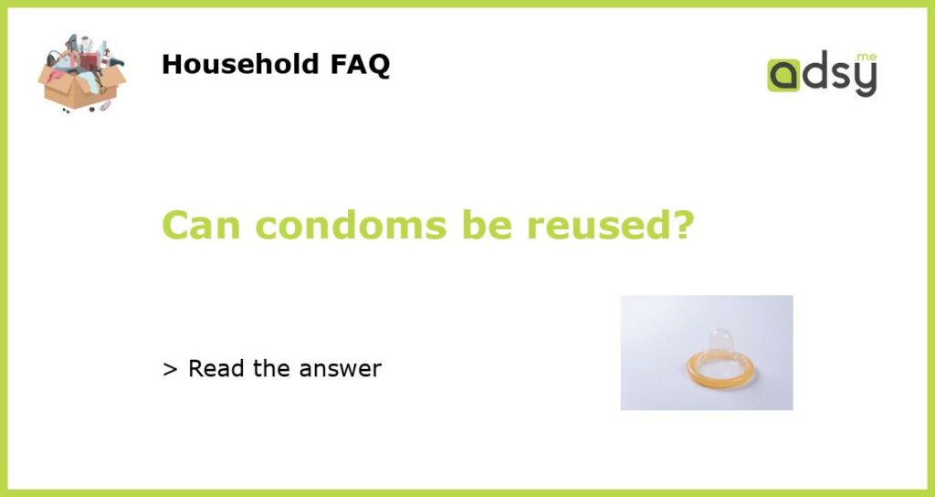 Can condoms be reused featured