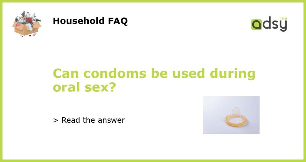 Can condoms be used during oral sex featured