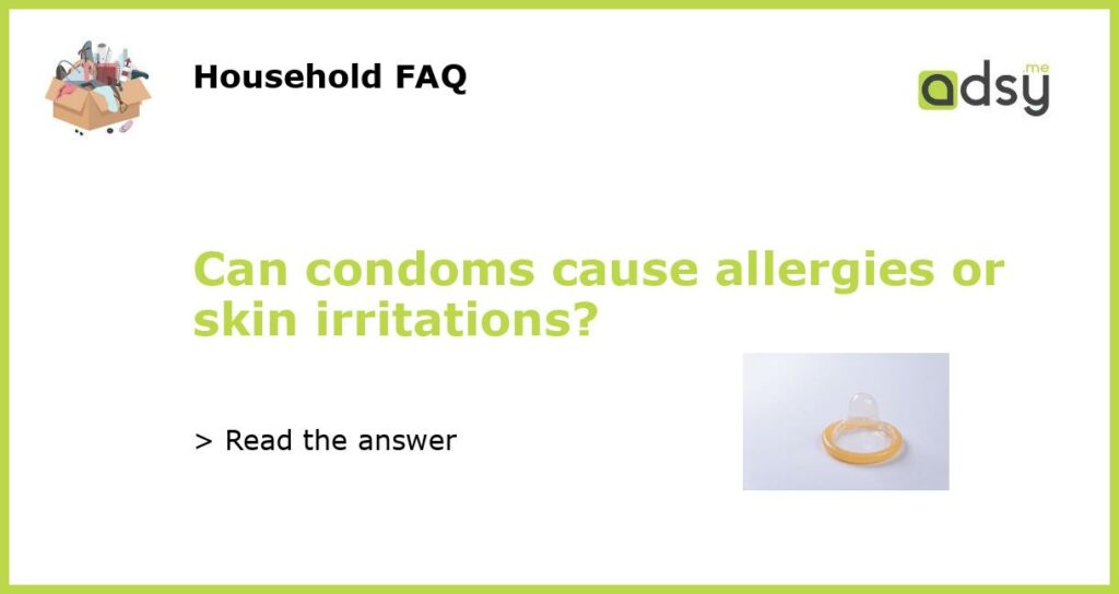 Can condoms cause allergies or skin irritations featured