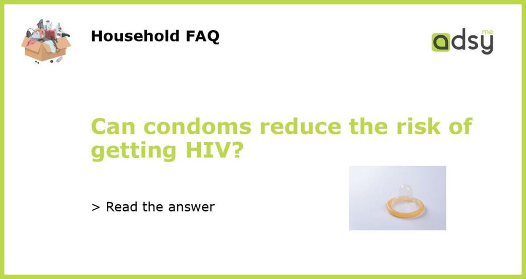 Can condoms reduce the risk of getting HIV featured
