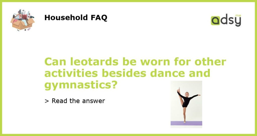 Can leotards be worn for other activities besides dance and gymnastics featured