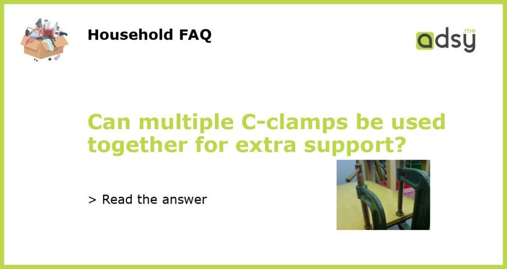 Can multiple C clamps be used together for extra support featured