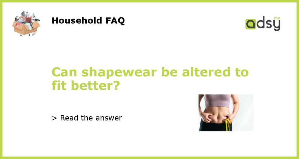 Can shapewear be altered to fit better featured