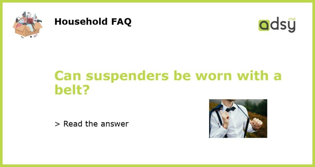 Can suspenders be worn with a belt featured