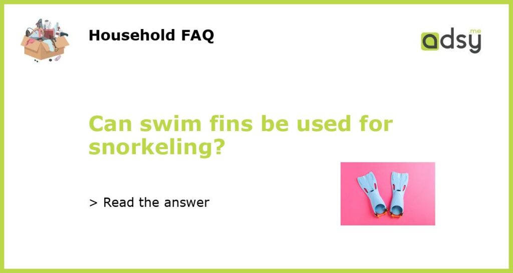 Can swim fins be used for snorkeling?