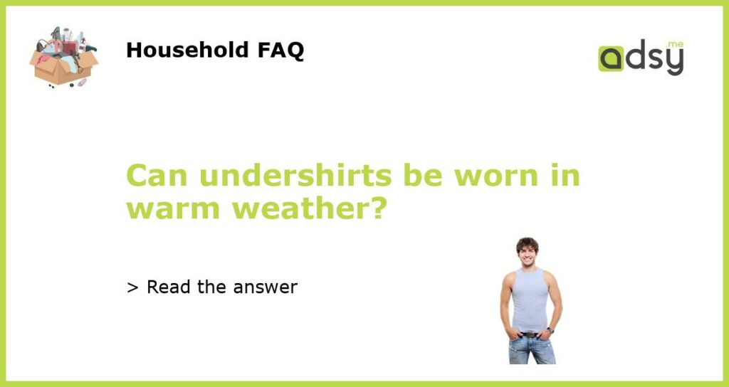 Can undershirts be worn in warm weather featured