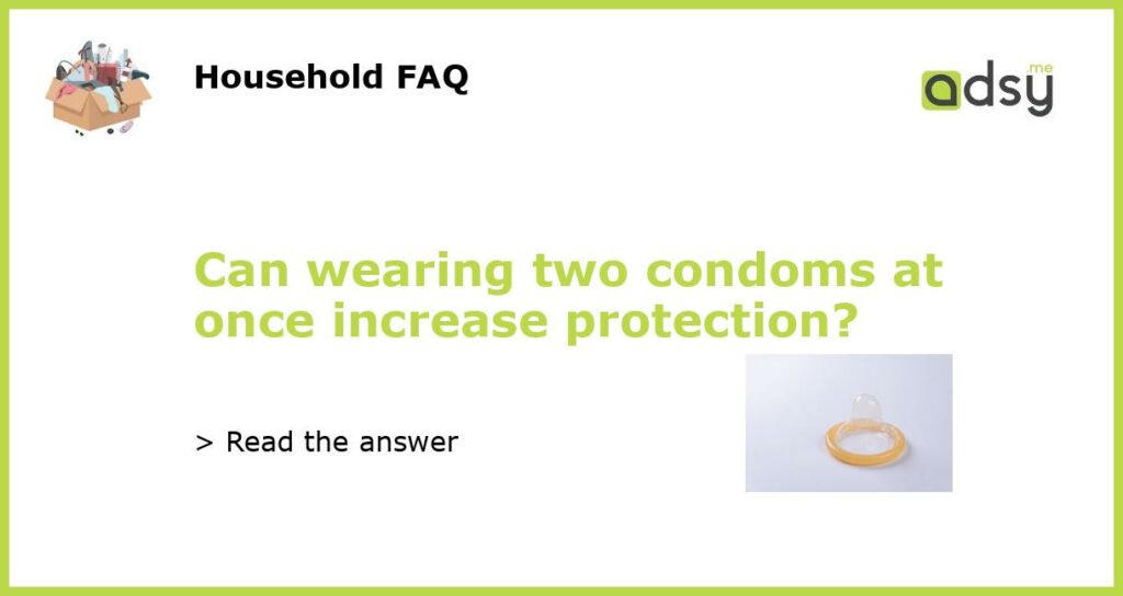 Can wearing two condoms at once increase protection featured