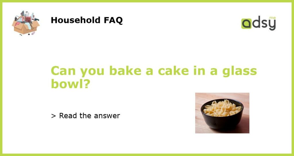 Can you bake a cake in a glass bowl