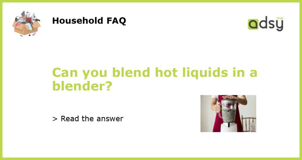 Can you blend hot liquids in a blender featured