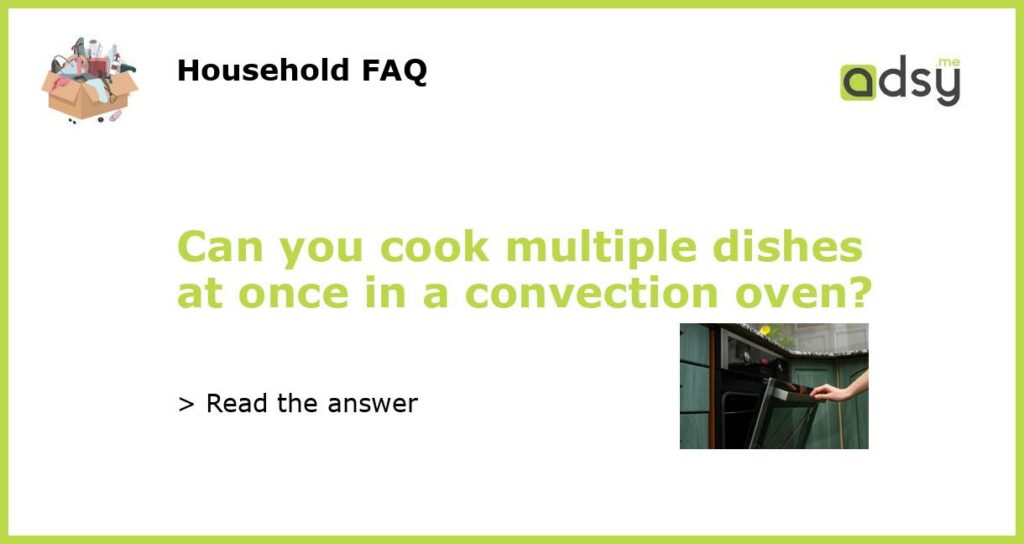 Can you cook multiple dishes at once in a convection oven featured