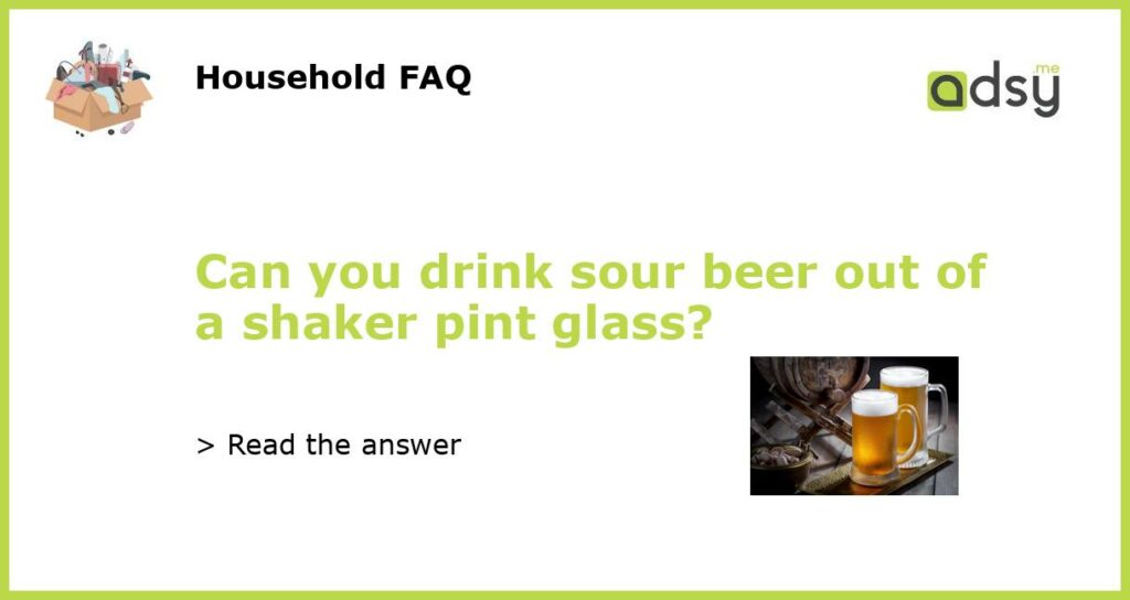 Can you drink sour beer out of a shaker pint glass featured