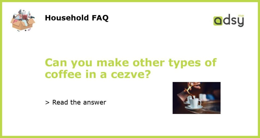 Can you make other types of coffee in a cezve featured