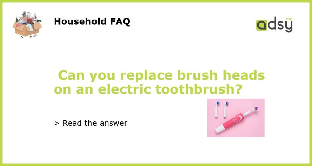 Can you replace brush heads on an electric toothbrush featured