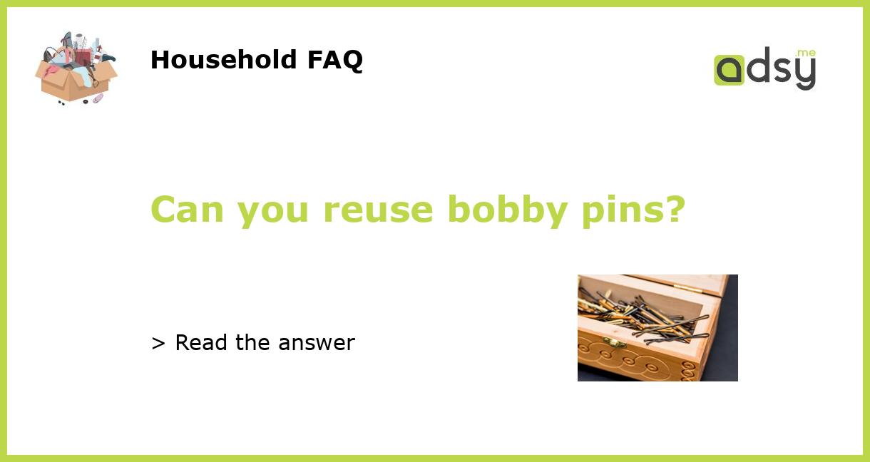 Can you reuse bobby pins?