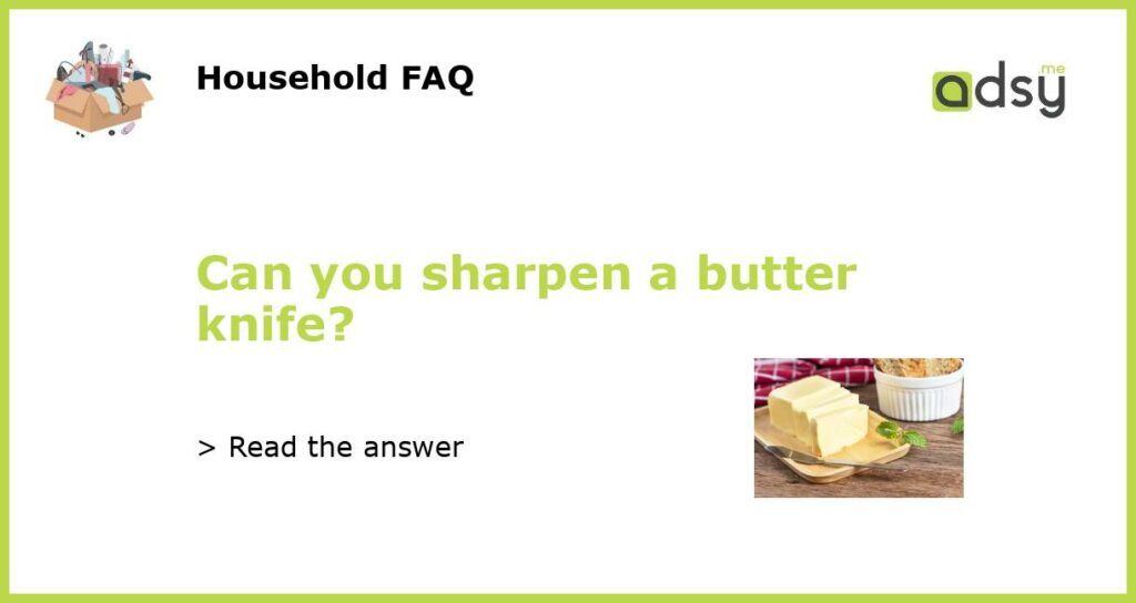 Can you sharpen a butter knife?