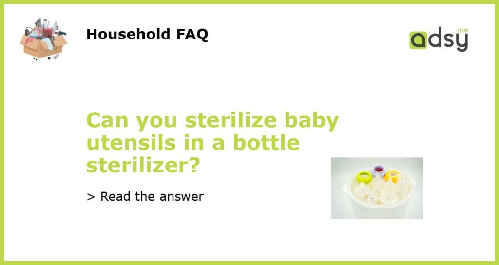 Can you sterilize baby utensils in a bottle sterilizer featured