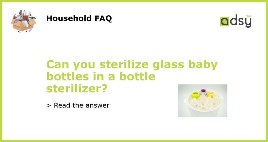 Can you sterilize glass baby bottles in a bottle sterilizer featured
