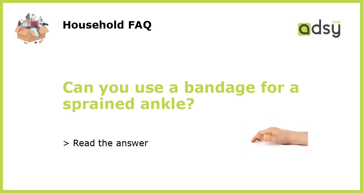 Can you use a bandage for a sprained ankle?