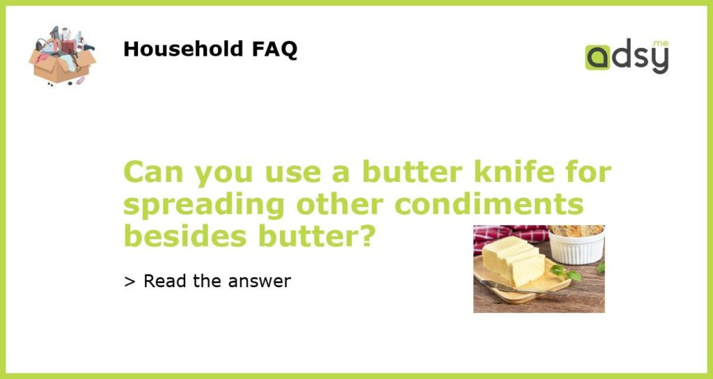 Can you use a butter knife for spreading other condiments besides butter featured