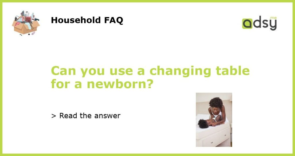 Can you use a changing table for a newborn featured