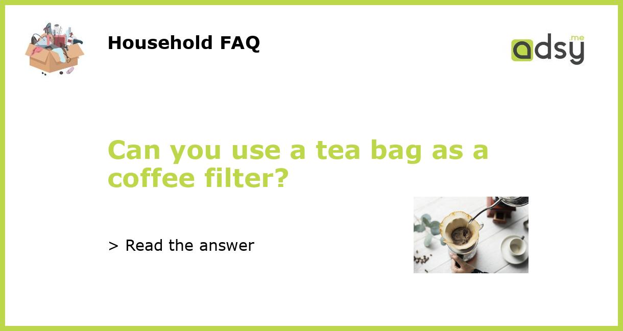 Can you use a tea bag as a coffee filter?