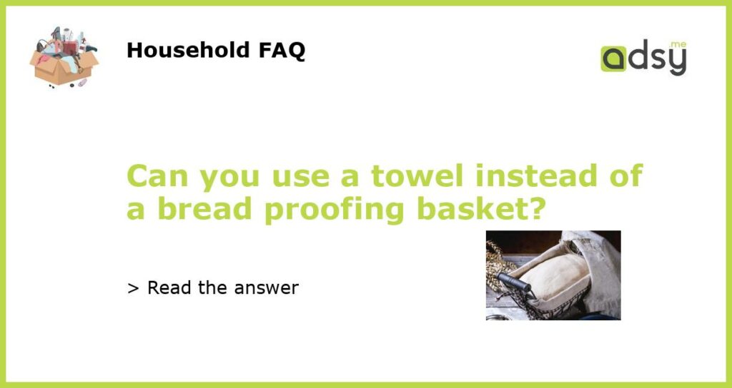 Can you use a towel instead of a bread proofing basket featured
