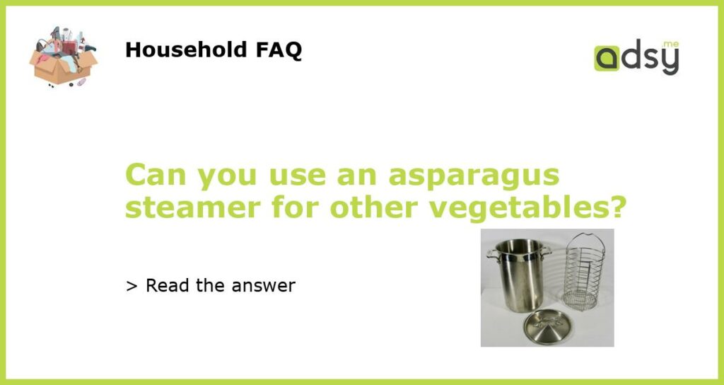 Can you use an asparagus steamer for other vegetables featured