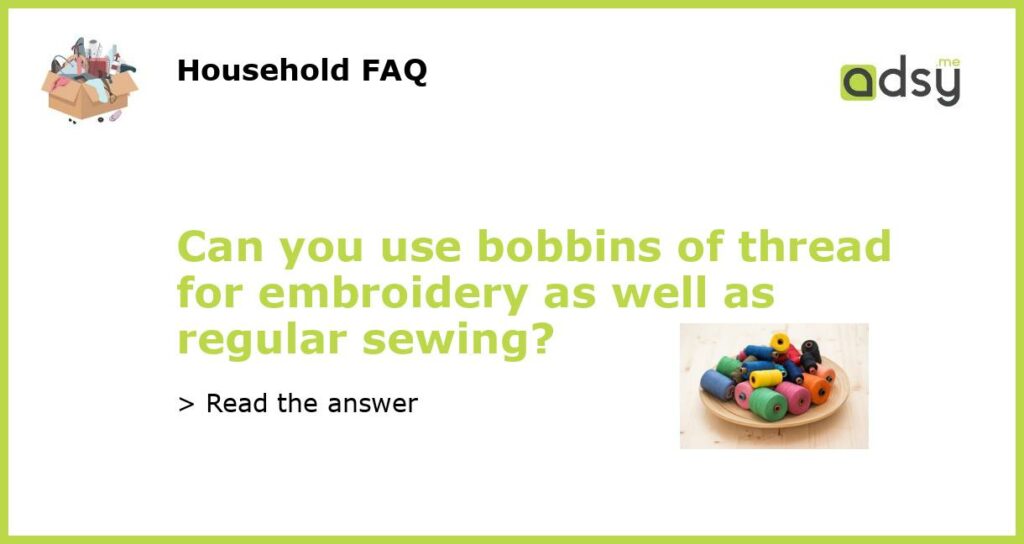 Can you use bobbins of thread for embroidery as well as regular sewing featured