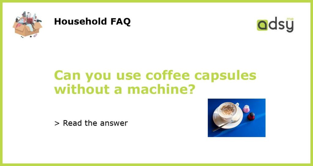 Can you use coffee capsules without a machine featured