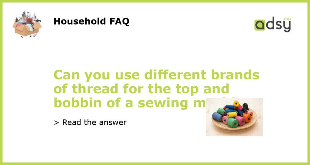 Can you use different brands of thread for the top and bobbin of a sewing machine featured