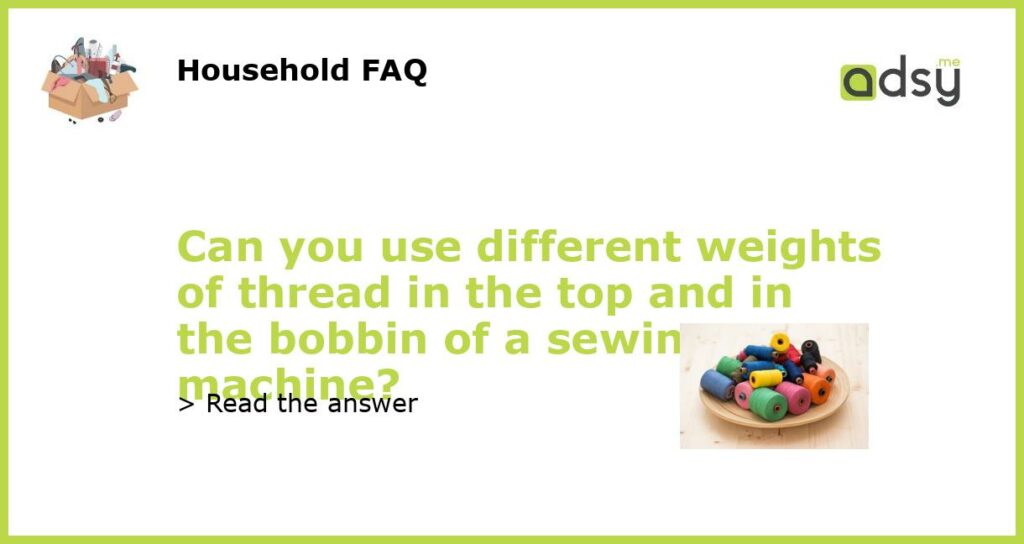 Can you use different weights of thread in the top and in the bobbin of a sewing machine featured