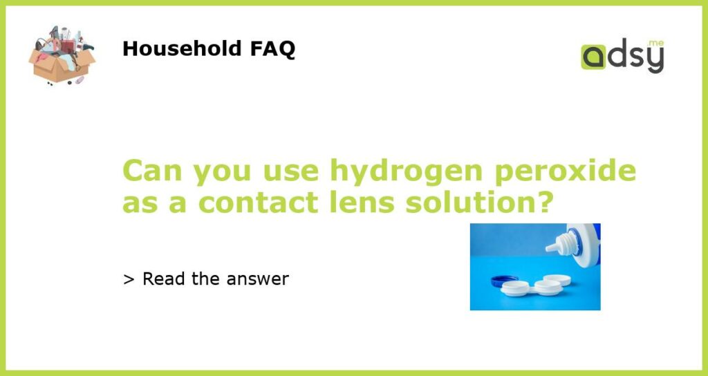 Can you use hydrogen peroxide as a contact lens solution featured