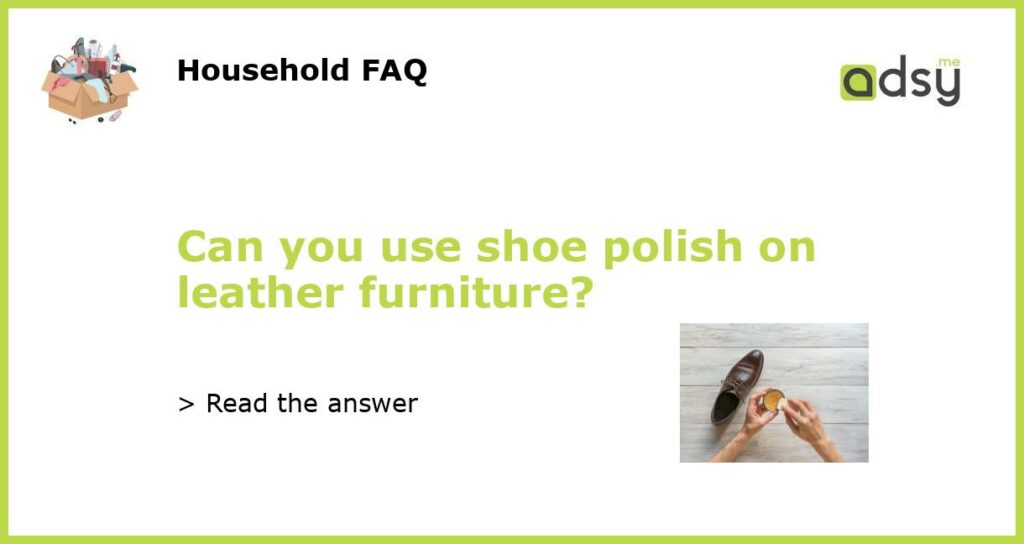 Can you use shoe polish on leather furniture featured