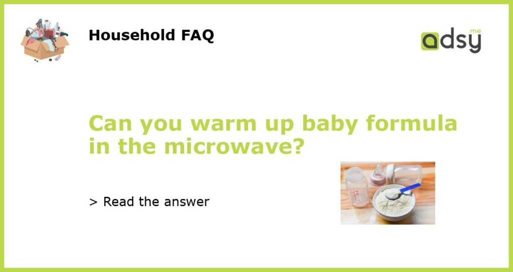 Can you warm up baby formula in the microwave?
