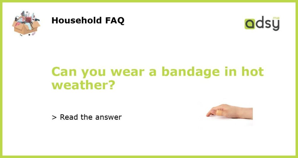 Can you wear a bandage in hot weather featured