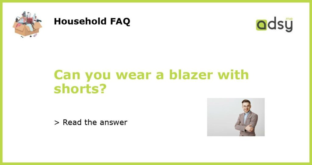 Can you wear a blazer with shorts featured