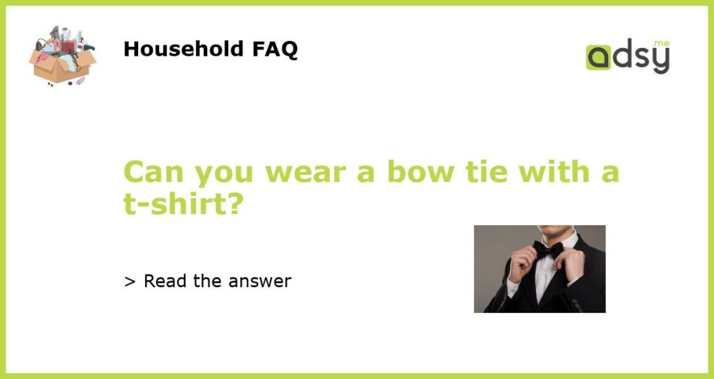 Can you wear a bow tie with a t shirt featured
