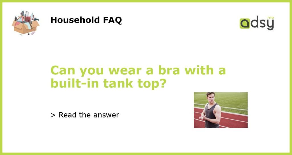 Can you wear a bra with a built in tank top featured