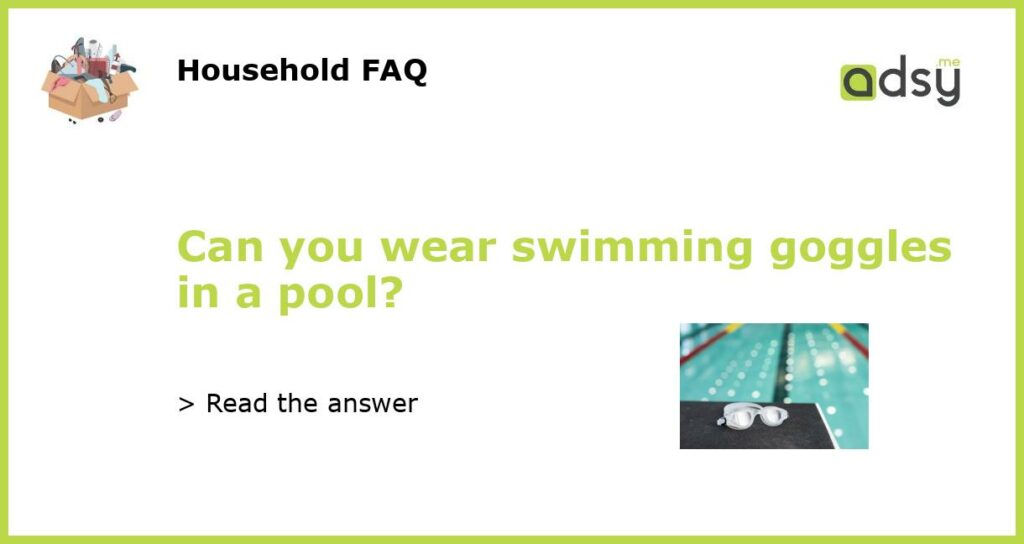 Can you wear swimming goggles in a pool featured