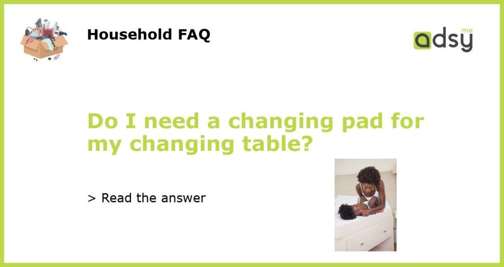 Do I need a changing pad for my changing table featured