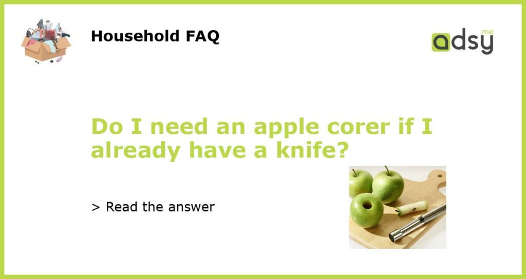 Do I need an apple corer if I already have a knife?
