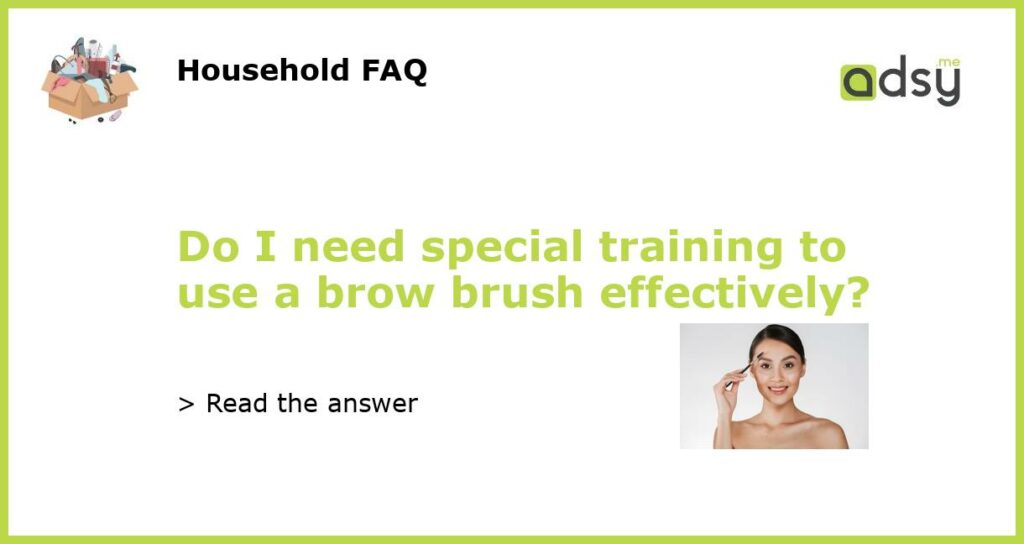 Do I need special training to use a brow brush effectively featured