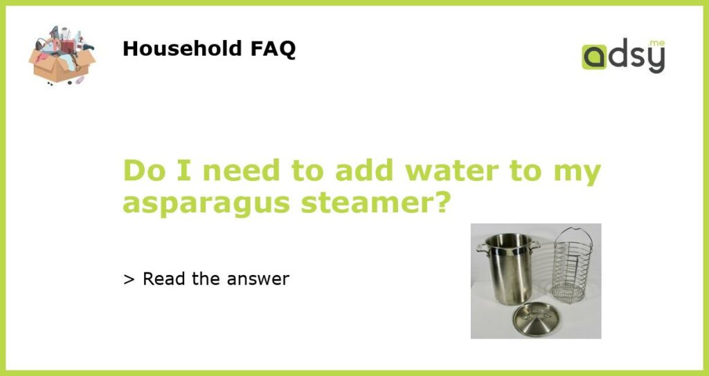 Do I need to add water to my asparagus steamer featured