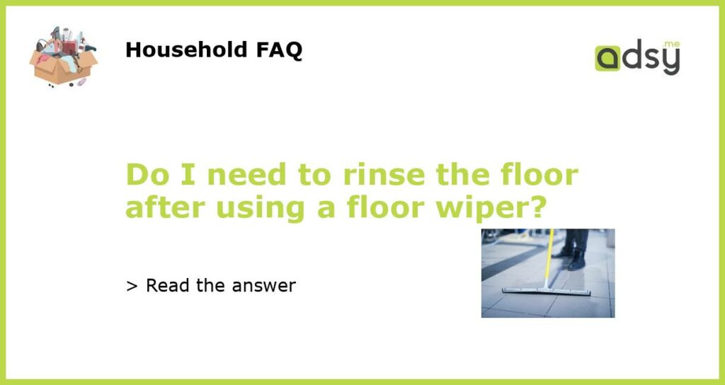 Do I need to rinse the floor after using a floor wiper featured